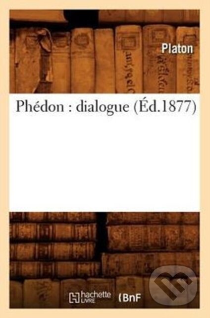 Kniha: Phedon: Dialogue (Ed.1877) (Platon). , 2018