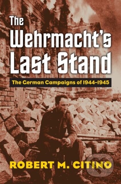 Kniha: Wehrmachts Last Stand The (Robert M. Citino). , 2020