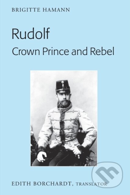 Kniha: Rudolf Crown Prince & Rebel (Brigitte Hamann). , 2017