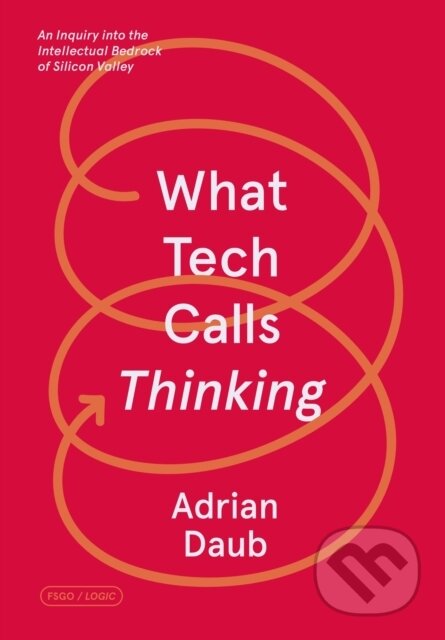 Kniha: What Tech Calls Thinking (Adrian Daub). Farrar, Straus and Giroux, 2020