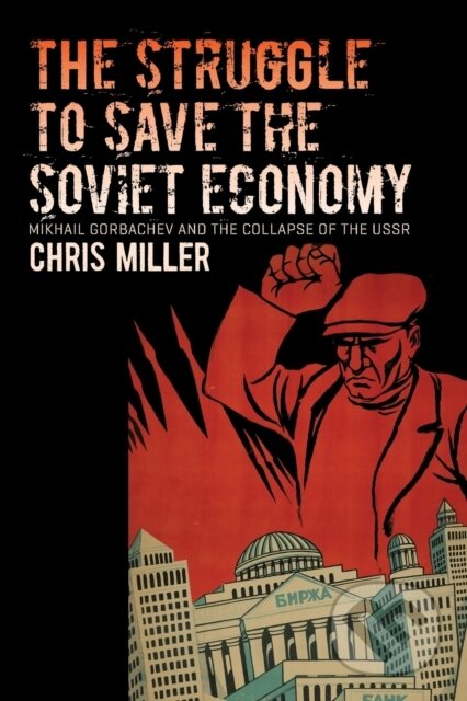 Kniha: The Struggle To Save The Soviet Economy (Chris Miller). The University of North Carolina, 2020