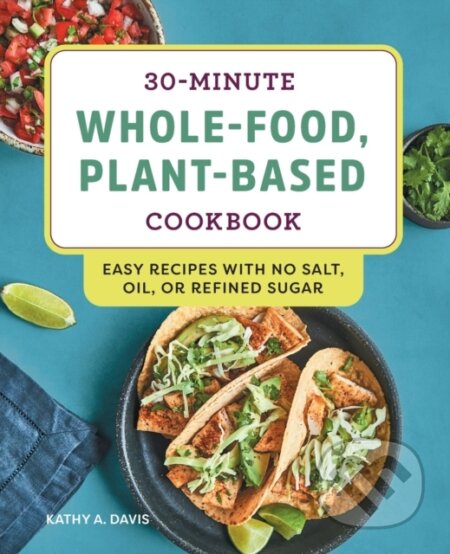 Kniha: 30-Minute Whole-Food, Plant-Based Cookbook (Kathy A. Davis). Rockridge, 2021