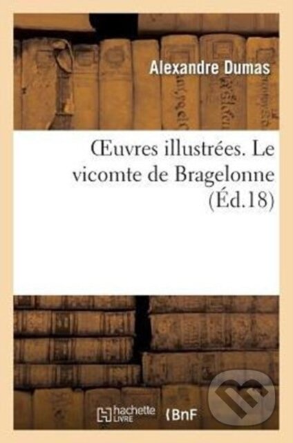 Kniha: Oeuvres illustrées. Le vicomte de Bragelonne (Alexandre Dumas). , 2018