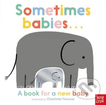 Kniha: Sometimes Babies . . . (Charlotte Trounce). Nosy Crow, 2021