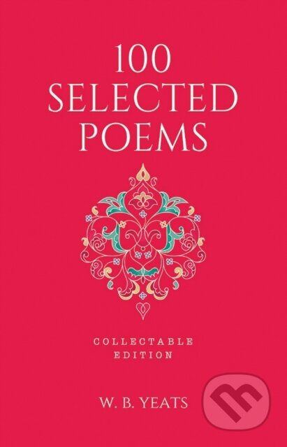 Kniha: 100 Selected Poems, W. B. Yeats: Collectable Hardbound edition (W. B. Yeats). , 2018
