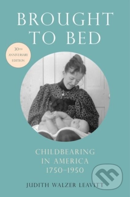 Kniha: Brought to Bed (Judith Walzer Leavitt). Oxford University Press, 2017