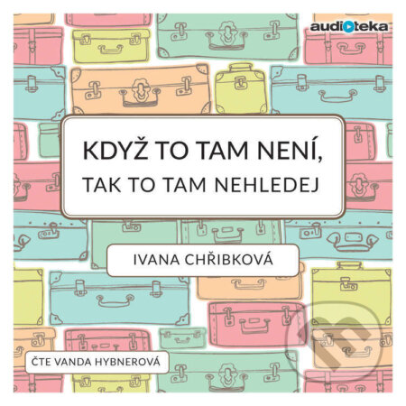 Audiokniha: Když to tam není, tak to tam nehledej (Ivana Chřibková). Bookmedia, 2018