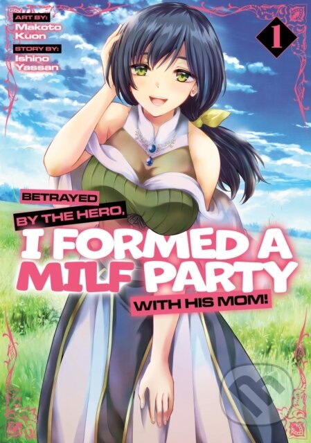 Kniha: Betrayed by the Hero, I Formed a MILF Party with His Mom! (Manga) Vol. 1 (Ishino Yassan). Seven Seas, 2025