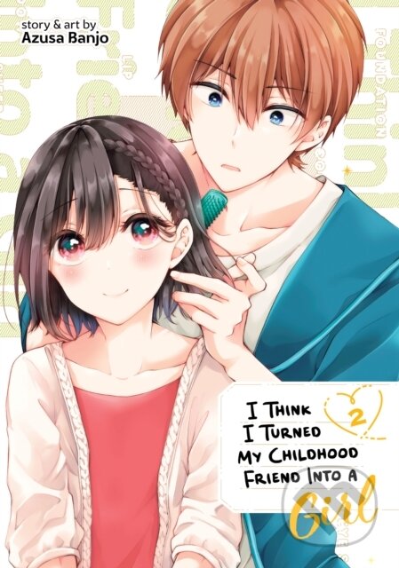 Kniha: I Think I Turned My Childhood Friend Into a Girl Vol. 2 (Azusa Banjo). Seven Seas, 2023