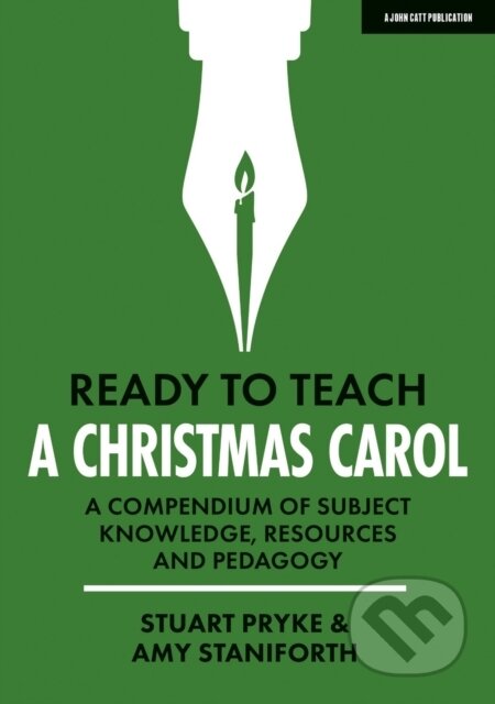 Kniha: Ready to Teach: A Christmas Carol: A compendium of subject knowledge, resources and pedagogy (Amy Staniforth a Stuart Pryke). John Catt Educational, 2022