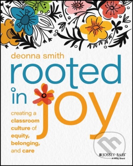 Kniha: Rooted in Joy: Creating a Classroom Culture of Equ ity, Belonging, and Care (Deonna Smith). Jossey Bass, 2023