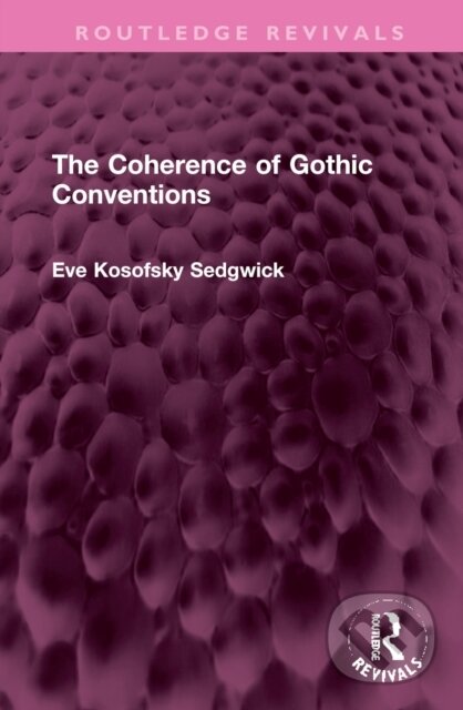 Kniha: The Coherence of Gothic Conventions (Eve Kosofsky Sedgwick). Routledge, 2023