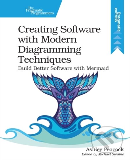 Kniha: Creating Software with Modern Diagramming Techniques (Ashley Peacock). Pragmatic Bookshelf, 2023