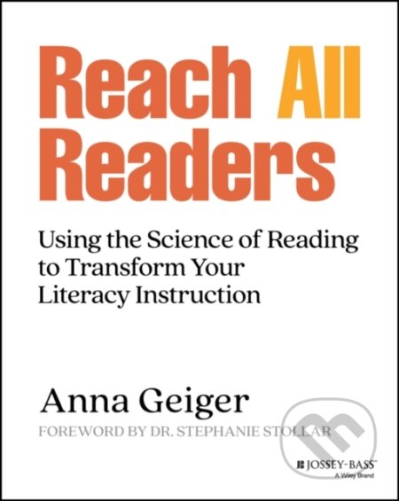 Kniha: Reach All Readers – Using the Science of Reading to Transform Your Literacy Instruction (Anna Geiger). Jossey Bass, 2024