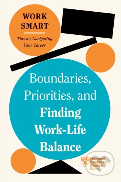 Kniha: Boundaries, Priorities, and Finding Work-Life Balance (HBR Work Smart Series) (Alyssa F. Westring, Russell Glass, Morra Aarons-Mele, Harvard Business Review a Amantha Imber). Harvard Business Review Press, 2024
