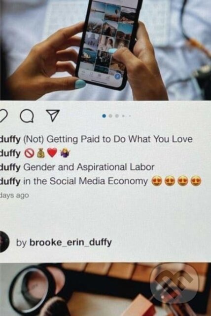 Kniha: (Not) Getting Paid to Do What You Love – Gender and Aspirational Labor in the Social Media Economy (Brooke Erin Duffy). Yale University Press, 2022