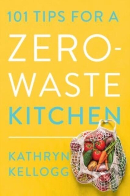 Kniha: 101 Tips for a Zero–Waste Kitchen (Kathryn Kellogg). Countryman Press Inc., 2024