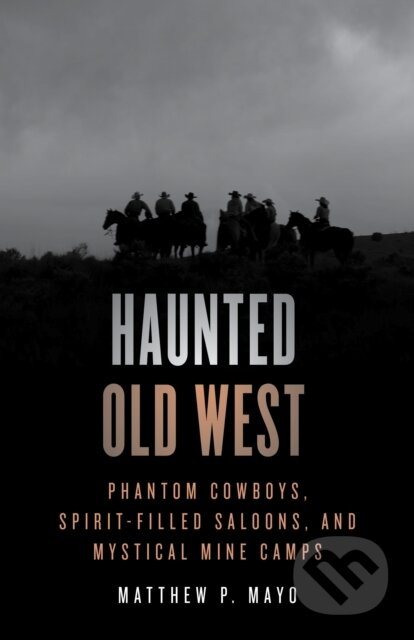 Kniha: Haunted Old West (Matthew P. Mayo). Globe Pequot, 2023