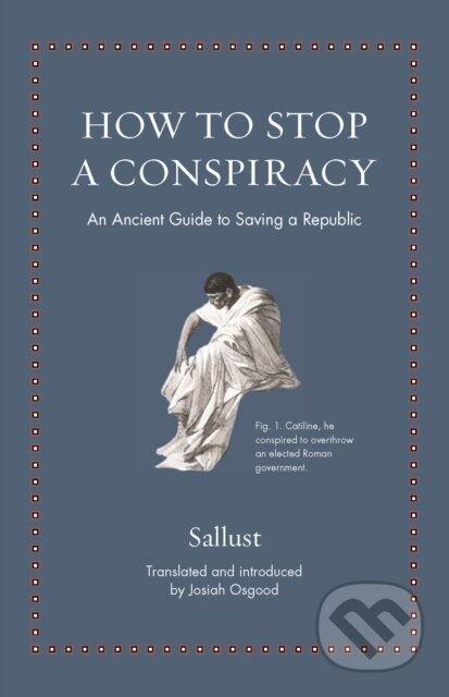 Kniha: How to Stop a Conspiracy – An Ancient Guide to Saving a Republic (Sallust). Princeton University Press, 2022
