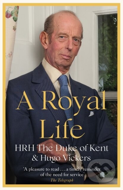 Kniha: A Royal Life (HRH The Duke of Kent a Hugo Vickers). Hodder Paperback, 2023