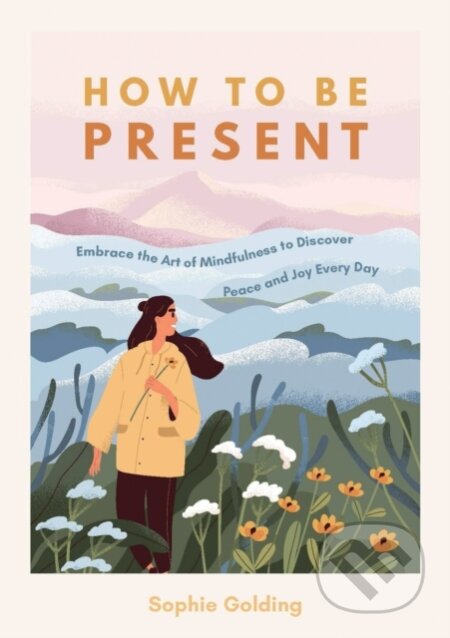 Kniha: How to Be Present (Sophie Golding). Vie, 2022