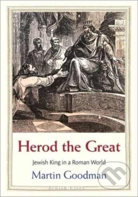 Kniha: Herod the Great – Jewish King in a Roman World (Martin Goodman). Yale University Press, 2024