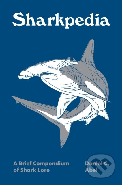 Kniha: Sharkpedia – A Brief Compendium of Shark Lore (Daniel C. Abel). Princeton University Press, 2024
