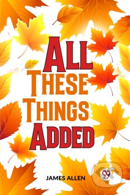Kniha: All These Things Added (James Allen). , 2023