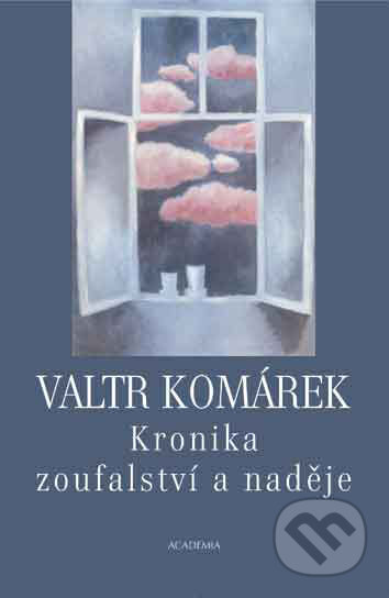 Kronika zoufalství a naděje - Valtr Komárek, Academia, 2007