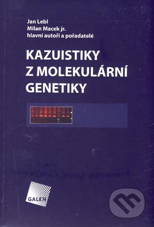 Kazuistiky z molekulární genetiky - Jan Lebl, Milan Macek jr., hlavní autoři a pořadatelé, Galén, 2006