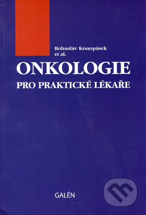 Onkologie pro praktické lékaře - Bohuslav Konopásek, Galén, 2004