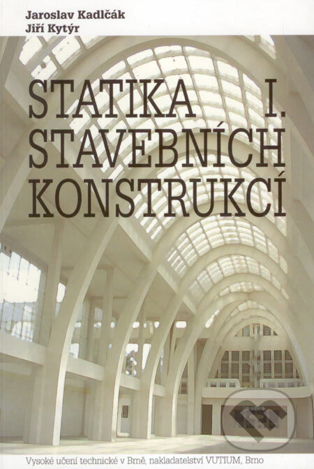 Statika stavebních konstrukcií I - Jaroslav Kadlčák, Jiří Kytýr, Akademické nakladatelství, VUTIUM, 2007