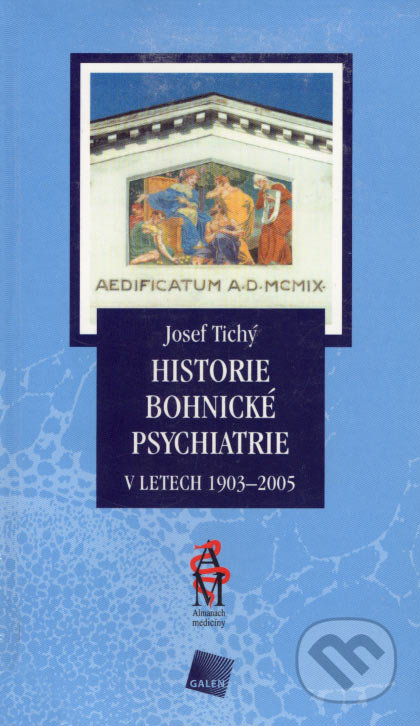 Historie bohnické psychiatrie v letech 1903 - 2005 - Josef Tichý, Galén, 2006