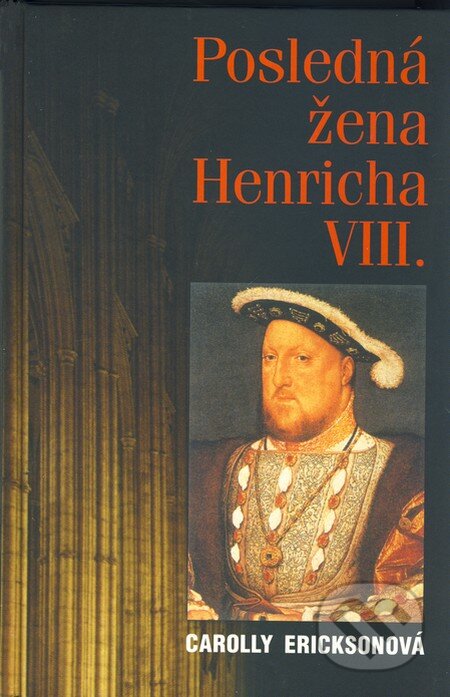 Posledná žena Henricha VIII. - Carolly Erickson, Slovenský spisovateľ, 2007