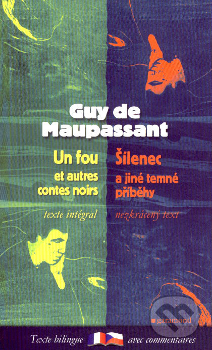 Un fou et autres contes noirs/Šílenec a jiné temné příběhy - Guy de Maupassant, Garamond, 2006