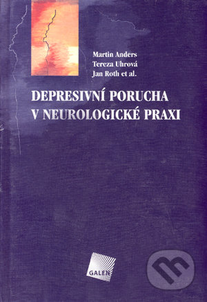 Depresivní porucha v neurologické praxi - Martin Anders, Tereza Uhrová, Jan Roth et al., Galén, 2005
