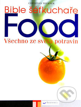 Bible šéfkuchaře FOOD - Christian Teubner, Svojtka&Co., 2007