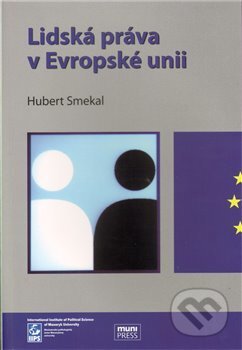 Lidská práva v Evropské unii - Hubert Smekal, Mezinárodní politologický ústav Masarykovy univerzity, 2010
