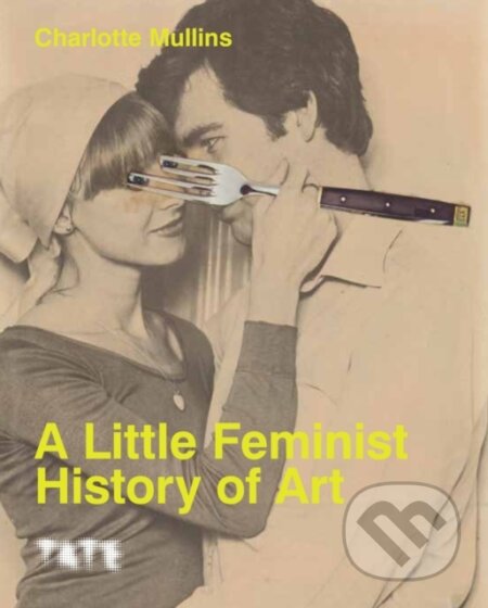 Kniha: A Little Feminist History of Art (Charlotte Mullins). Tate Publishing, 2025