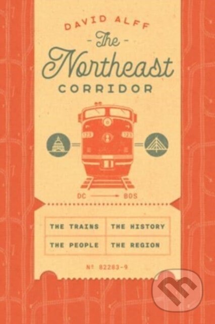 Kniha: The Northeast Corridor – The Trains, the People, the History, the Region (David Alff). University of Chicago, 2024