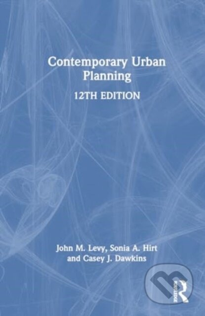 Kniha: Contemporary Urban Planning (Casey J. Dawkins, Sonia A. Hirt a John M. Levy). Routledge, 2024