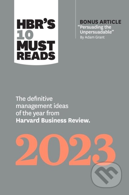 Kniha: HBR''s 10 Must Reads 2023 (Adam M. Grant, Linda A. Hill, Harvard Business Review, Fred Reichheld a Francesca Gino). Harvard Business Review Press, 2022
