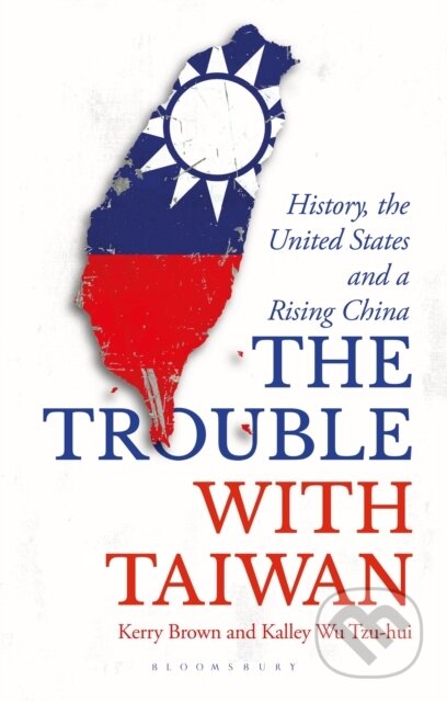 Kniha: Trouble with Taiwan (Kalley Wu Tzu Hui a Professor Kerry Brown). Bloomsbury, 2022