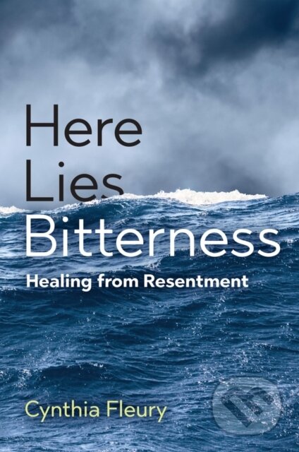 Kniha: Here Lies Bitterness – Healing from Resentment (Cynthia Fleury). Polity Press, 2022