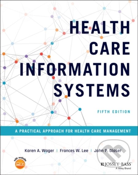 Kniha: Health Care Information Systems – A Practical Approach for Health Care Management, 5th Edition (Frances W. Lee, Karen A. Wager a John P. Glaser). Jossey Bass, 2022