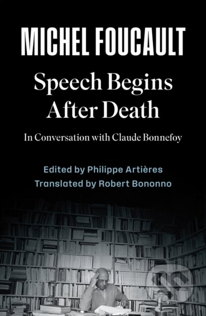 Kniha: Speech Begins After Death (Michel Foucault a Philippe Artieres). Polity Press, 2026