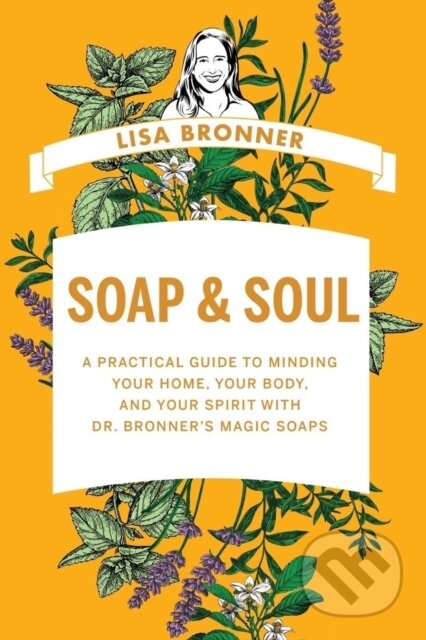 Kniha: Soap & Soul – A Practical Guide to Minding Your Home, Your Body, and Your Spirit with Dr. Bronner's Magic Soaps (Lisa Bronner). Countryman Press Inc., 2023