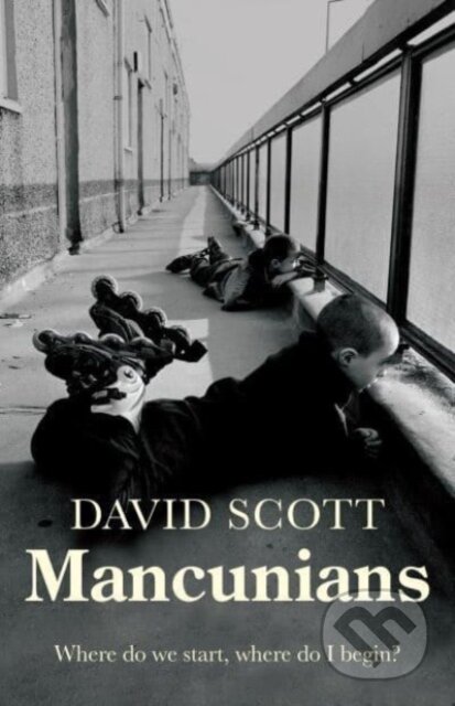 Kniha: Mancunians (David Scott). Manchester University Press, 2024
