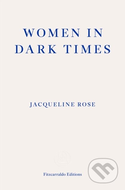 Kniha: Women in Dark Times (Jacqueline Rose). Fitzcarraldo Editions, 2025