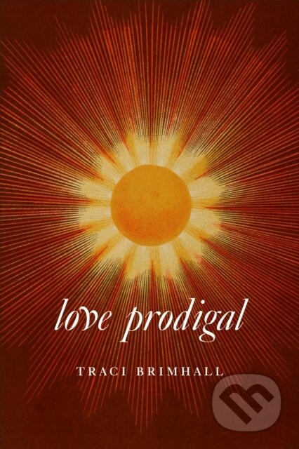 Kniha: Love Prodigal (Traci Brimhall). Copper Canyon, 2025